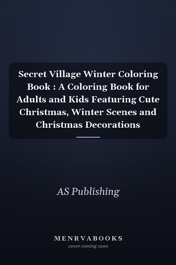 Secret Village Winter Coloring Book: A Coloring Book for Adults and Kids Featuring Cute Christmas, Winter Scenes and Christmas Decorations