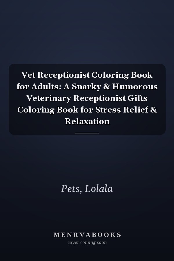 Vet Receptionist Coloring Book for Adults: A Snarky & Humorous Veterinary Receptionist Gifts Coloring Book for Stress Relief & Relaxation