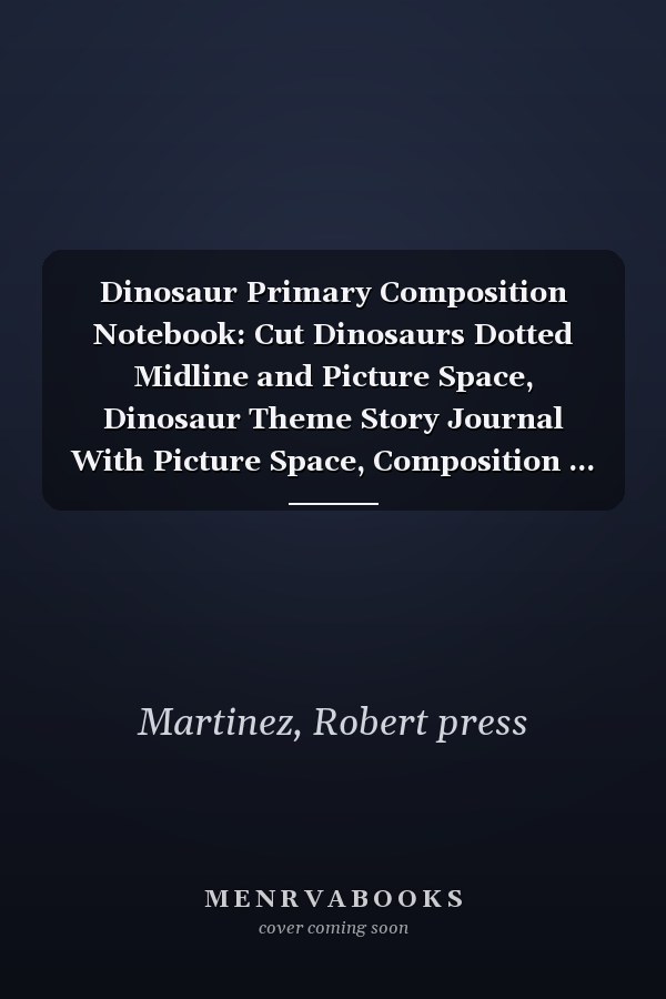 Dinosaur Primary Composition Notebook: Cut Dinosaurs Dotted Midline and Picture Space, Dinosaur Theme Story Journal With Picture Space, Composition ... Picture Space, Kids Grades K-2, Story Pages