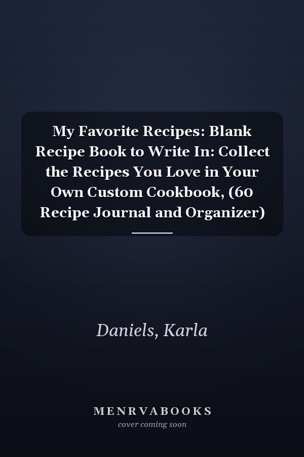 My Favorite Recipes: Blank Recipe Book to Write In: Collect the Recipes You Love in Your Own Custom Cookbook, (60 Recipe Journal and Organizer)