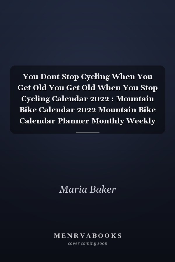 You Dont Stop Cycling When You Get Old You Get Old When You Stop Cycling Calendar 2022 : Mountain Bike Calendar 2022 Mountain Bike Calendar Planner Monthly Weekly Funny Mountain Bike Appointment Planner 2022 Mountain Bike Appointment Book 2022