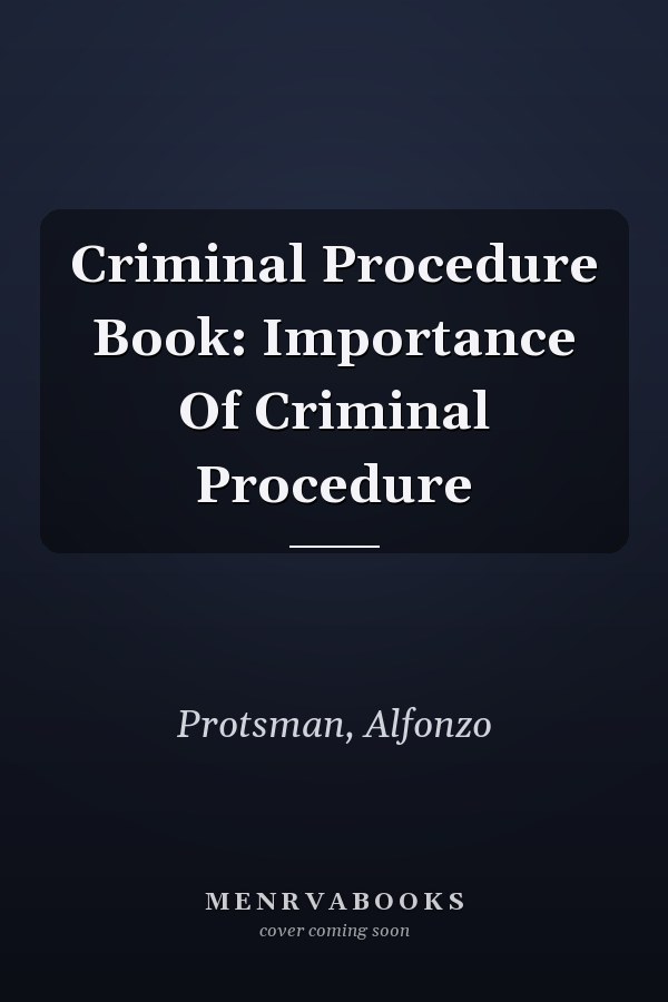 Criminal Procedure Book: Importance Of Criminal Procedure