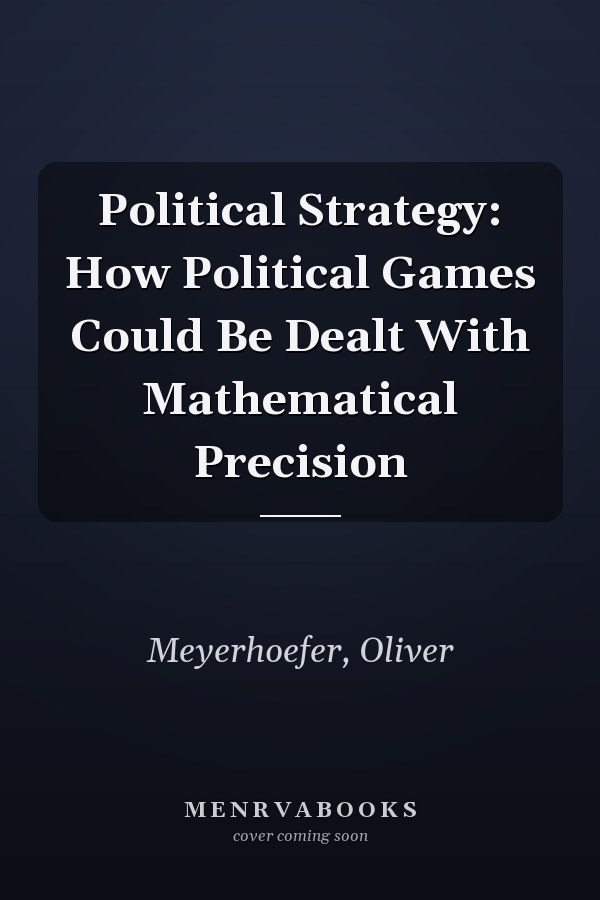 Political Strategy: How Political Games Could Be Dealt With Mathematical Precision