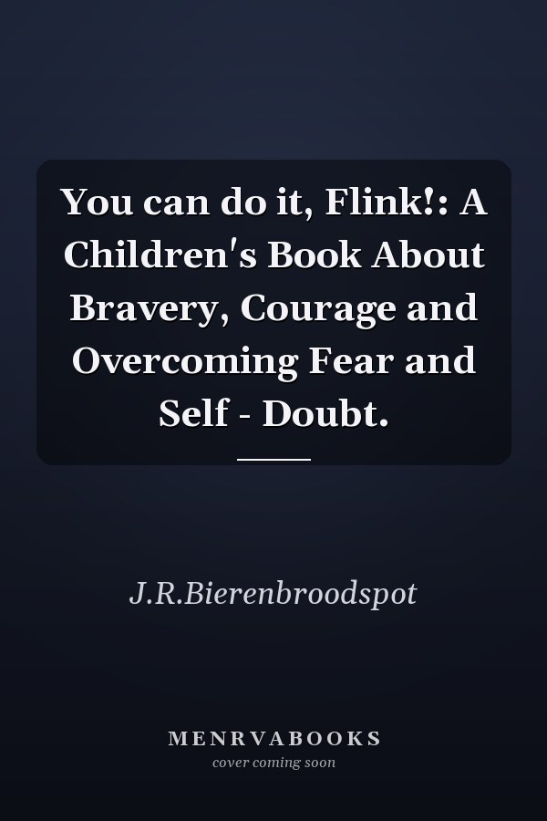 You can do it, Flink!: A Children's Book About Bravery, Courage and Overcoming Fear and Self - Doubt.