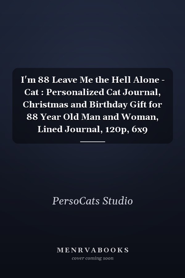 I'm 88 Leave Me the Hell Alone - Cat : Personalized Cat Journal, Christmas and Birthday Gift for 88 Year Old Man and Woman, Lined Journal, 120p, 6x9