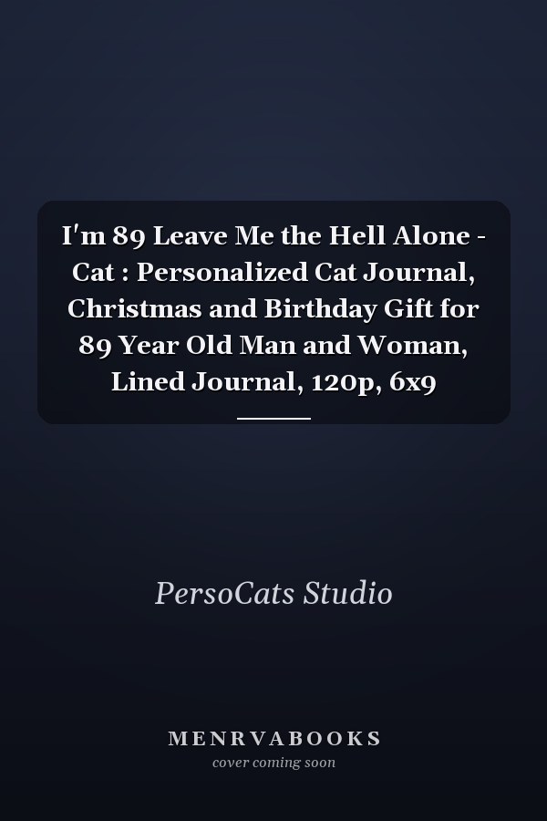 I'm 89 Leave Me the Hell Alone - Cat : Personalized Cat Journal, Christmas and Birthday Gift for 89 Year Old Man and Woman, Lined Journal, 120p, 6x9