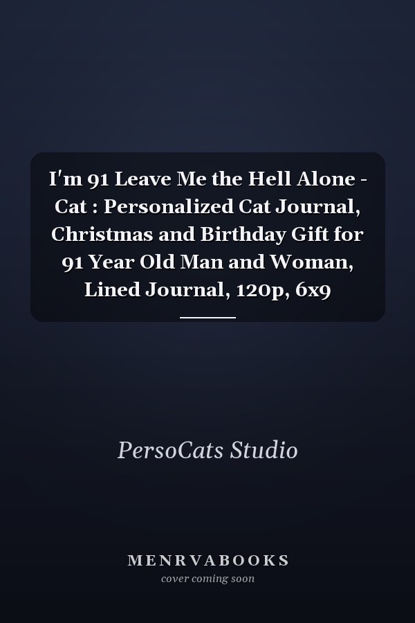 I'm 91 Leave Me the Hell Alone - Cat : Personalized Cat Journal, Christmas and Birthday Gift for 91 Year Old Man and Woman, Lined Journal, 120p, 6x9