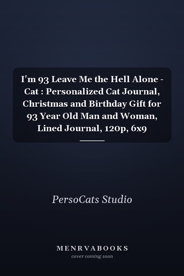 I'm 93 Leave Me the Hell Alone - Cat : Personalized Cat Journal, Christmas and Birthday Gift for 93 Year Old Man and Woman, Lined Journal, 120p, 6x9