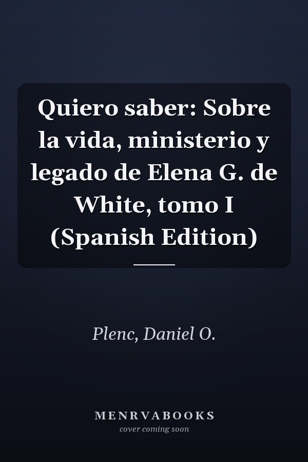 Quiero saber: Sobre la vida, ministerio y legado de Elena G. de White, tomo I (Spanish Edition)