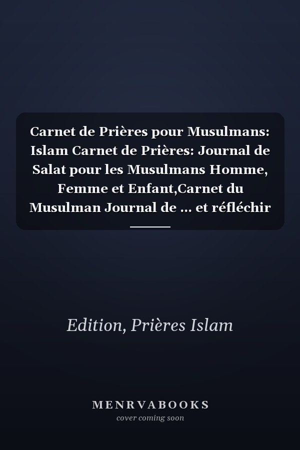 Carnet de Prières pour Musulmans: Islam Carnet de Prières: Journal de Salat pour les Musulmans Homme, Femme et Enfant,Carnet du Musulman Journal de ... et réfléchir sur les versets (French Edition)