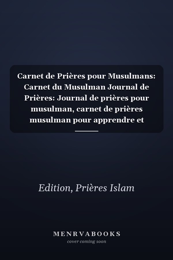 Carnet de Prières pour Musulmans: Carnet du Musulman Journal de Prières: Journal de prières pour musulman, carnet de prières musulman pour apprendre et réfléchir sur les versets (French Edition)