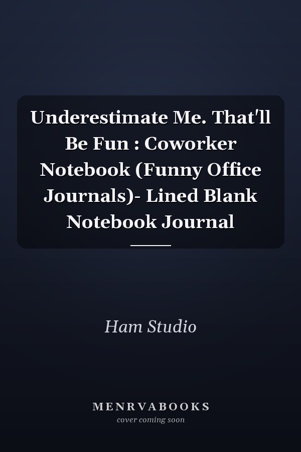 Underestimate Me. That'll Be Fun : Coworker Notebook (Funny Office Journals)- Lined Blank Notebook Journal