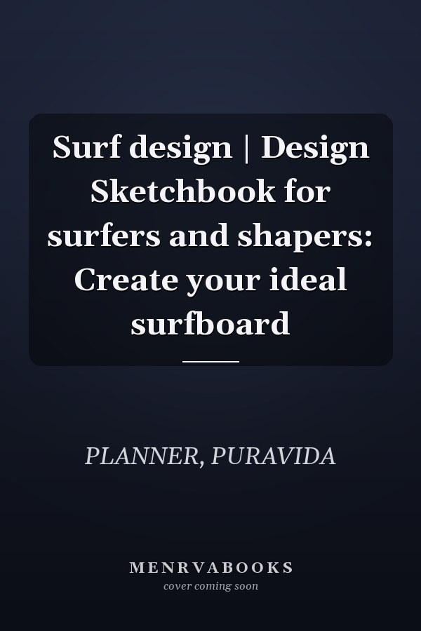 Surf design | Design Sketchbook for surfers and shapers: Create your ideal surfboard