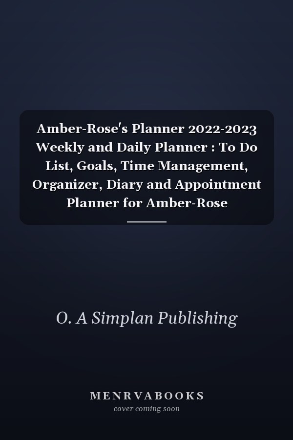 Amber-Rose's Planner 2022-2023 Weekly and Daily Planner : To Do List, Goals, Time Management, Organizer, Diary and Appointment Planner for Amber-Rose