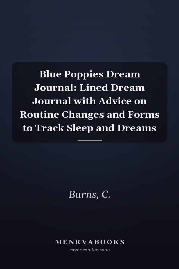 Blue Poppies Dream Journal: Lined Dream Journal with Advice on Routine Changes and Forms to Track Sleep and Dreams