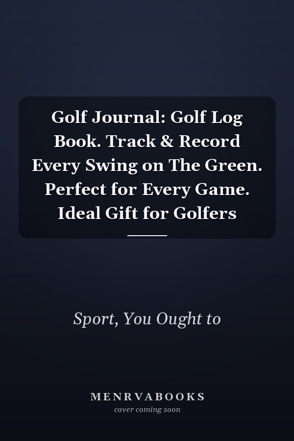 Golf Journal: Golf Log Book. Track & Record Every Swing on The Green. Perfect for Every Game. Ideal Gift for Golfers