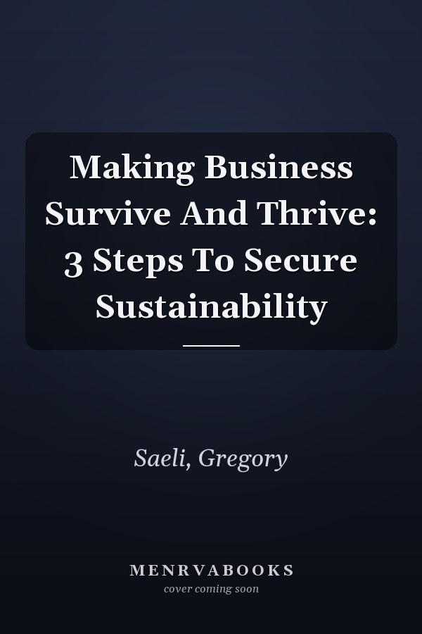 Making Business Survive And Thrive: 3 Steps To Secure Sustainability