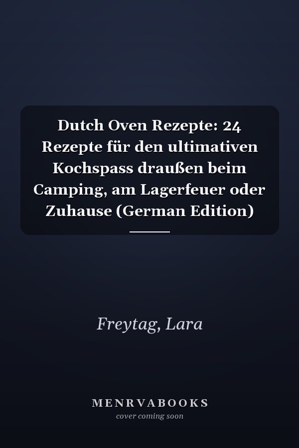 Dutch Oven Rezepte: 24 Rezepte für den ultimativen Kochspass draußen beim Camping, am Lagerfeuer oder Zuhause (German Edition)