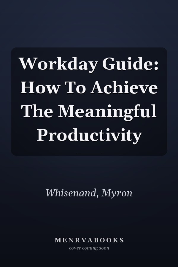 Workday Guide: How To Achieve The Meaningful Productivity