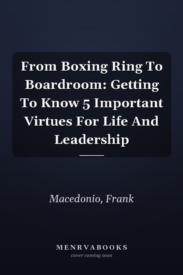 From Boxing Ring To Boardroom: Getting To Know 5 Important Virtues For Life And Leadership