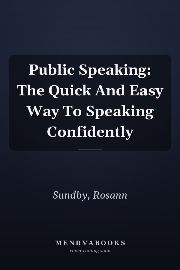 Public Speaking: The Quick And Easy Way To Speaking Confidently