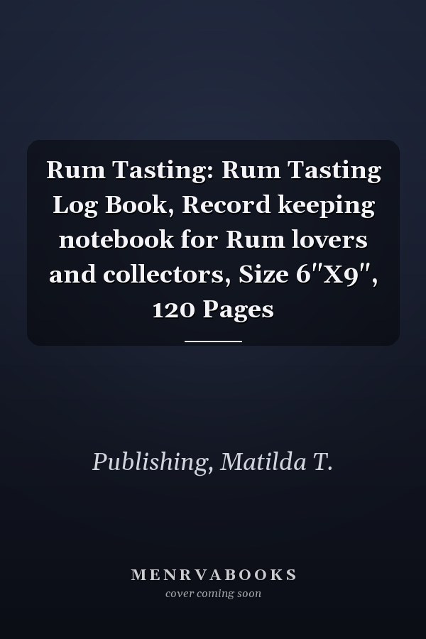Rum Tasting: Rum Tasting Log Book, Record keeping notebook for Rum lovers and collectors, Size 6"X9", 120 Pages