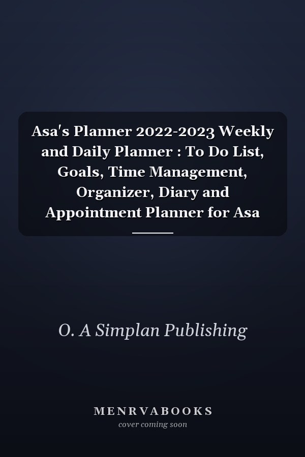 Asa's Planner 2022-2023 Weekly and Daily Planner : To Do List, Goals, Time Management, Organizer, Diary and Appointment Planner for Asa