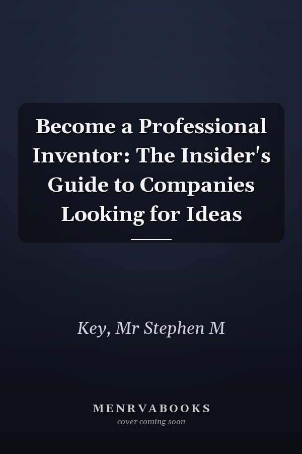 Become a Professional Inventor: The Insider's Guide to Companies Looking for Ideas
