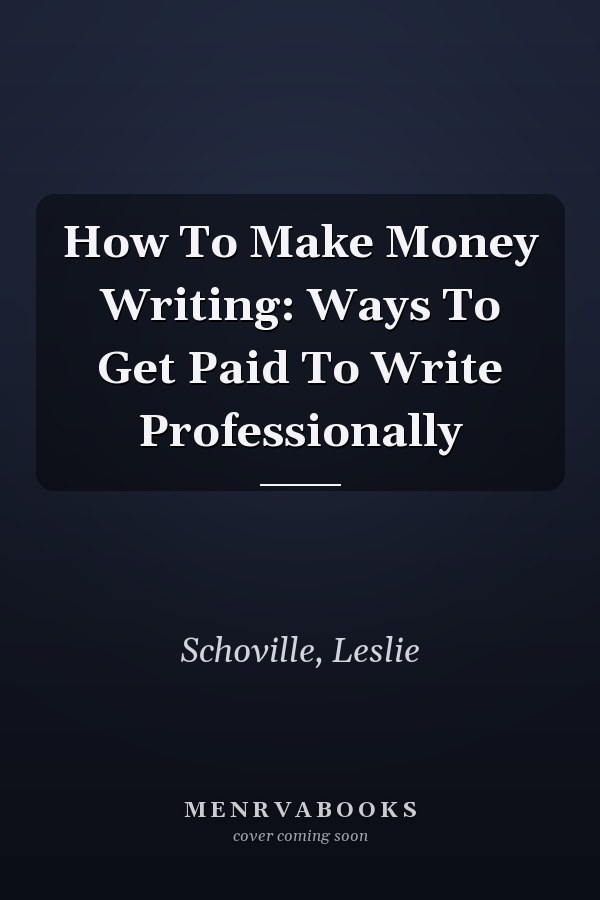 How To Make Money Writing: Ways To Get Paid To Write Professionally