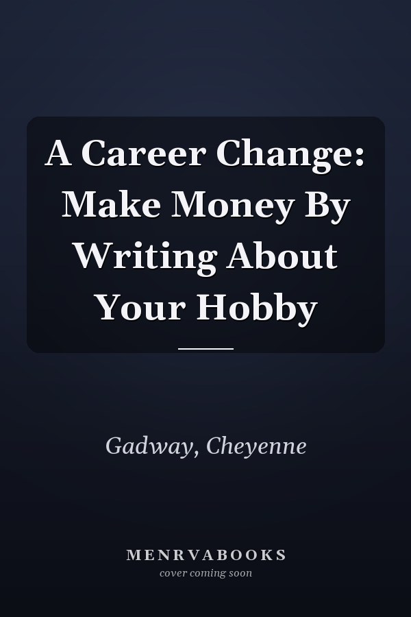 A Career Change: Make Money By Writing About Your Hobby