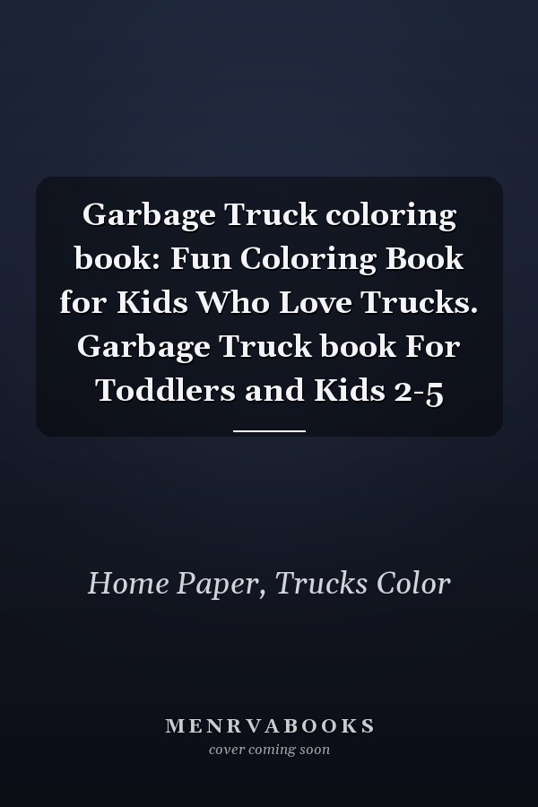 Garbage Truck coloring book: Fun Coloring Book for Kids Who Love Trucks. Garbage Truck book For Toddlers and Kids 2-5