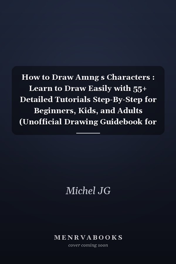 How to Draw Amng s Characters : Learn to Draw Easily with 55+ Detailed Tutorials Step-By-Step for Beginners, Kids, and Adults (Unofficial Drawing Guidebook for All Fans)