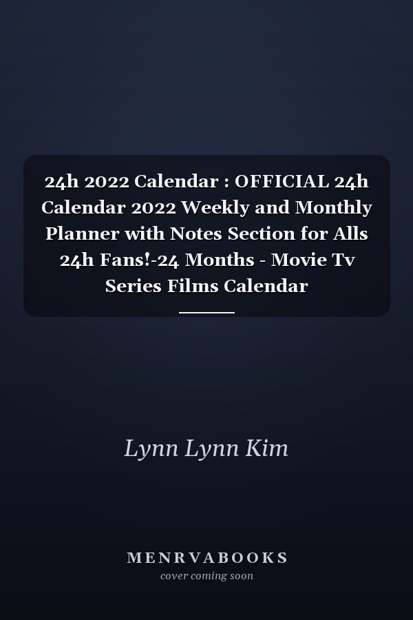 24h 2022 Calendar : OFFICIAL 24h Calendar 2022 Weekly and Monthly Planner with Notes Section for Alls 24h Fans!-24 Months - Movie Tv Series Films Calendar