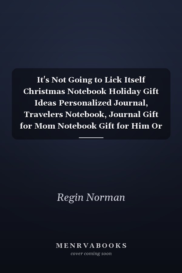 It's Not Going to Lick Itself Christmas Notebook Holiday Gift Ideas Personalized Journal, Travelers Notebook, Journal Gift for Mom Notebook Gift for Him Or Her, Personal Gift (Notebooks for Women and Girls)