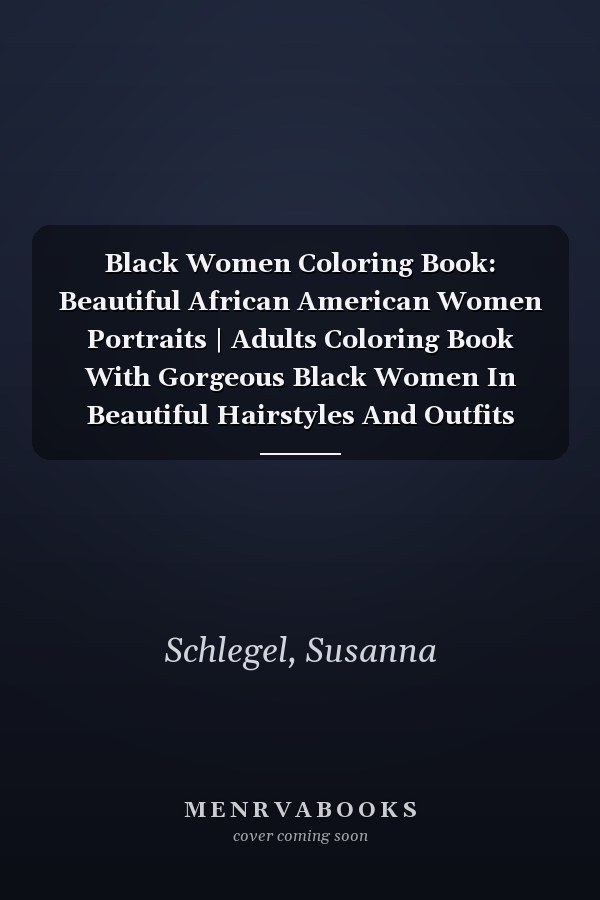Black Women Coloring Book: Beautiful African American Women Portraits | Adults Coloring Book With Gorgeous Black Women In Beautiful Hairstyles And Outfits