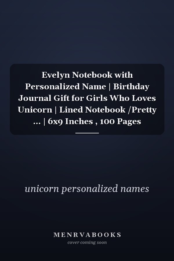 Evelyn Notebook with Personalized Name | Birthday Journal Gift for Girls Who Loves Unicorn | Lined Notebook /Pretty ... | 6x9 Inches , 100 Pages
