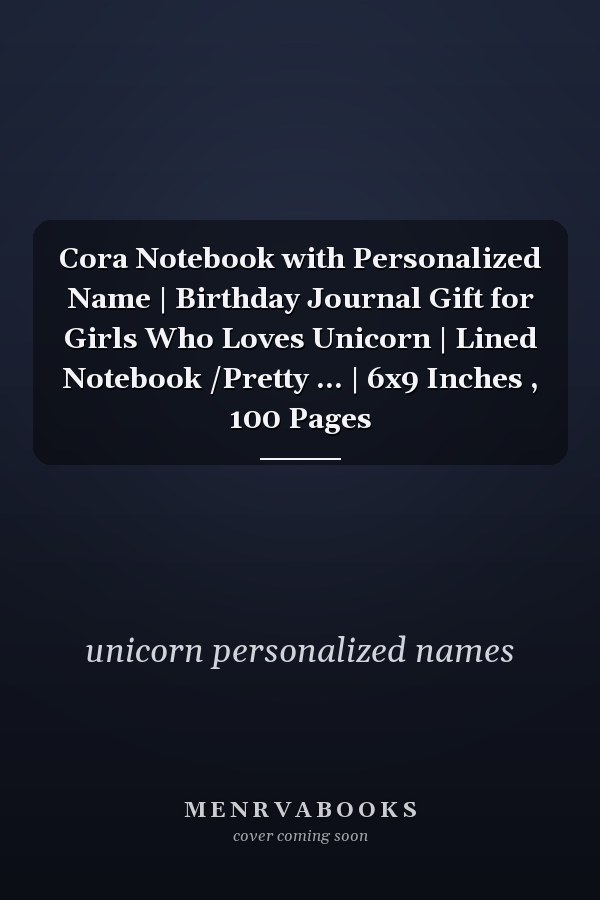 Cora Notebook with Personalized Name | Birthday Journal Gift for Girls Who Loves Unicorn | Lined Notebook /Pretty ... | 6x9 Inches , 100 Pages