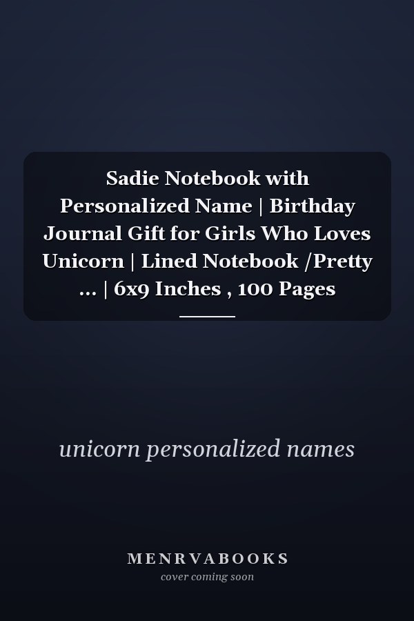 Sadie Notebook with Personalized Name | Birthday Journal Gift for Girls Who Loves Unicorn | Lined Notebook /Pretty ... | 6x9 Inches , 100 Pages
