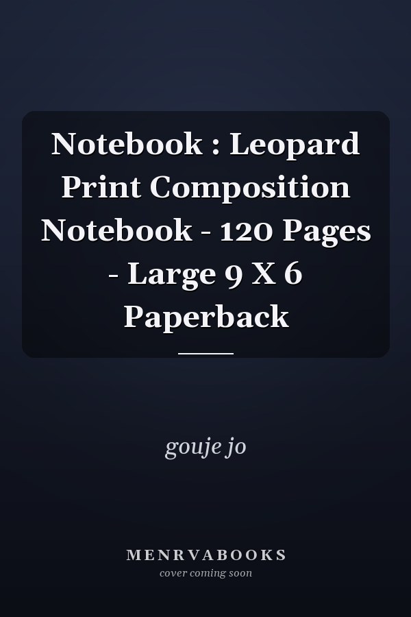 Notebook : Leopard Print Composition Notebook - 120 Pages - Large 9 X 6 Paperback