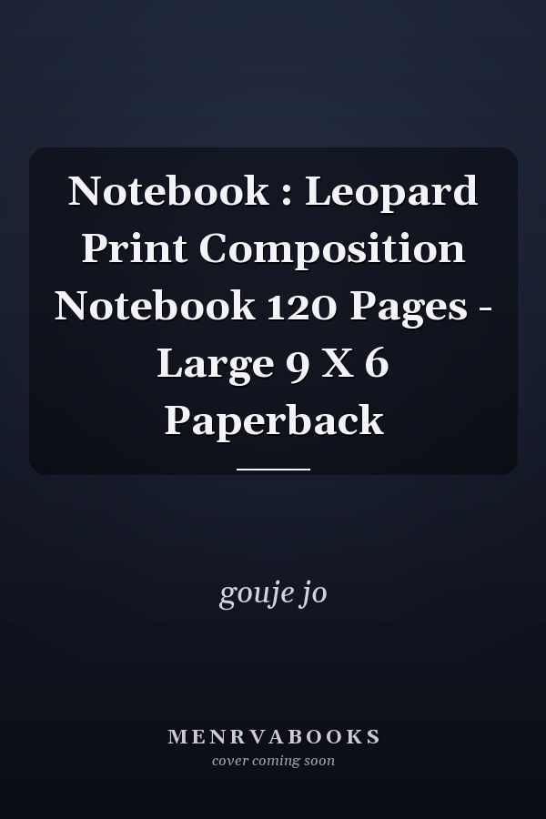 Notebook : Leopard Print Composition Notebook 120 Pages - Large 9 X 6 Paperback