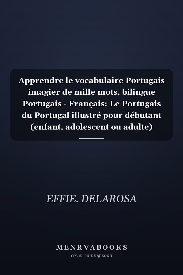Apprendre le vocabulaire Portugais imagier de mille mots, bilingue Portugais - Français: Le Portugais du Portugal illustré pour débutant (enfant, adolescent ou adulte)