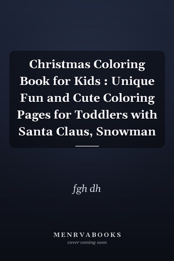 Christmas Coloring Book for Kids : Unique Fun and Cute Coloring Pages for Toddlers with Santa Claus, Snowman