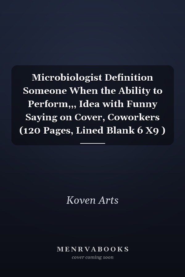Microbiologist Definition Someone When the Ability to Perform,,, Idea with Funny Saying on Cover, Coworkers (120 Pages, Lined Blank 6 X9 )