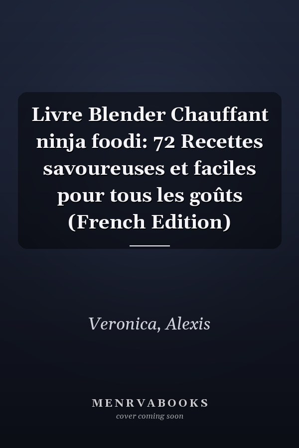 Livre Blender Chauffant ninja foodi: 72 Recettes savoureuses et faciles pour tous les goûts (French Edition)