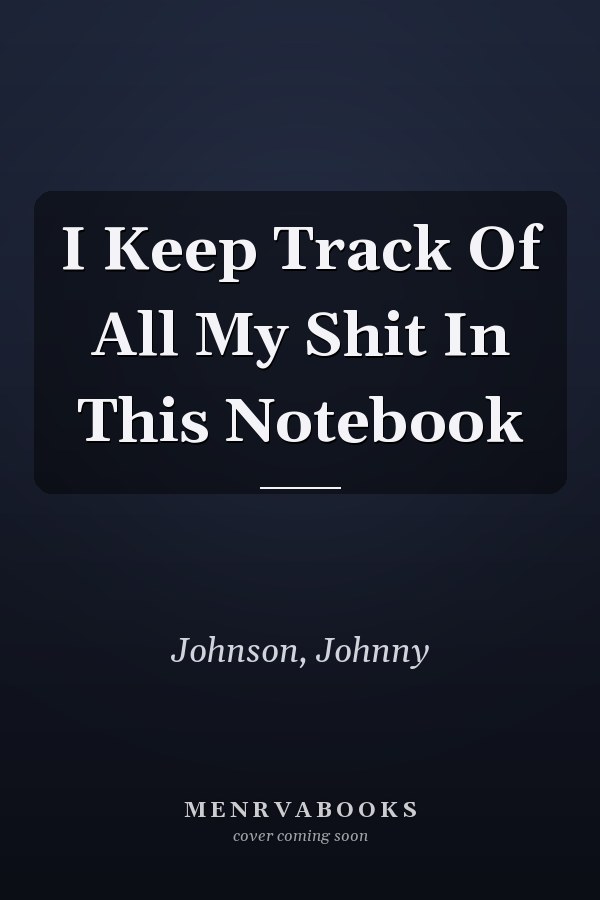 I Keep Track Of All My Shit In This Notebook