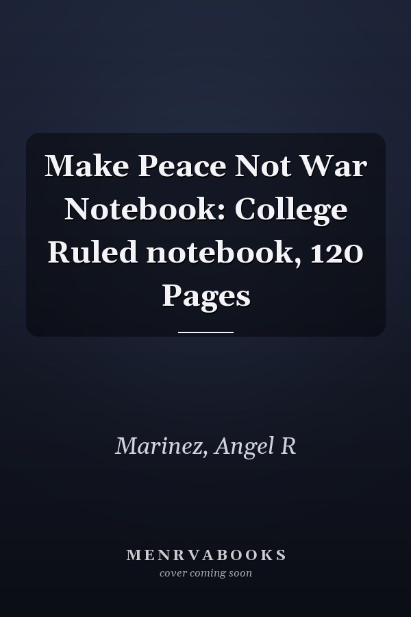 Make Peace Not War Notebook: College Ruled notebook, 120 Pages