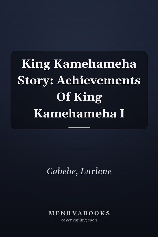 King Kamehameha Story: Achievements Of King Kamehameha I
