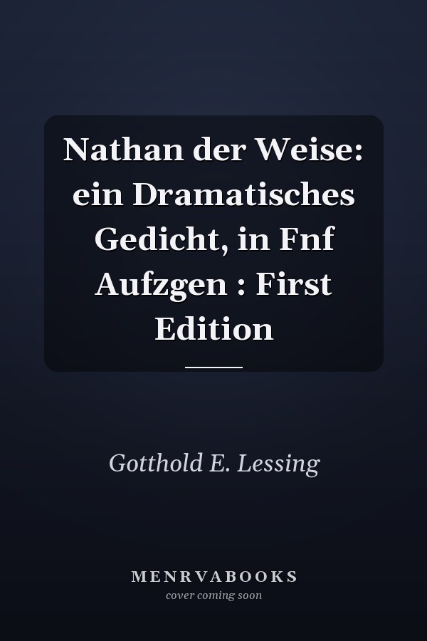 Nathan der Weise: ein Dramatisches Gedicht, in Fnf Aufzgen : First Edition