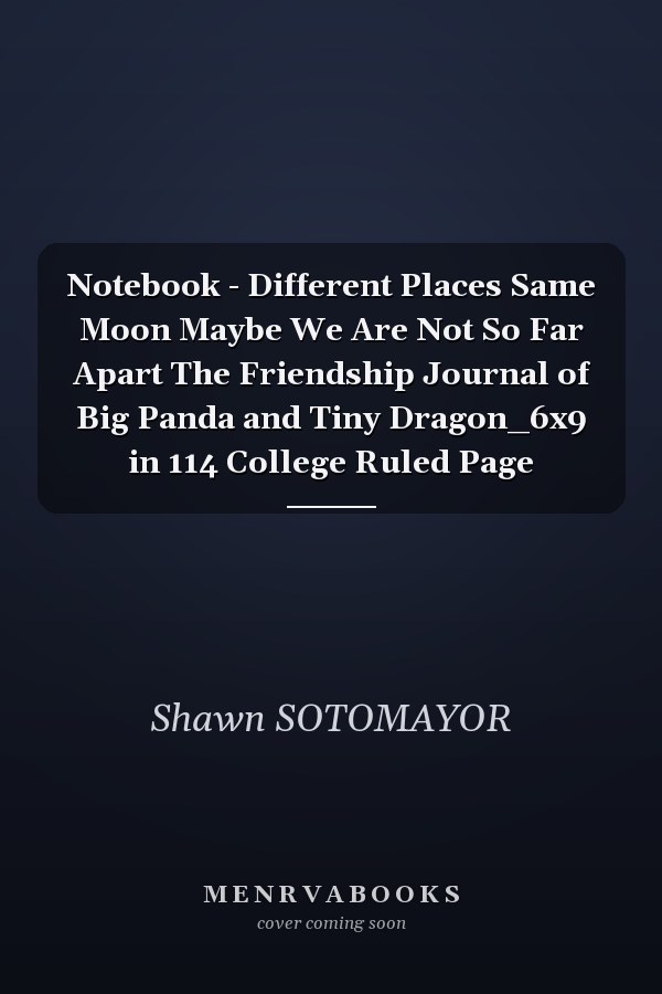 Notebook - Different Places Same Moon Maybe We Are Not So Far Apart The Friendship Journal of Big Panda and Tiny Dragon_6x9 in 114 College Ruled Page