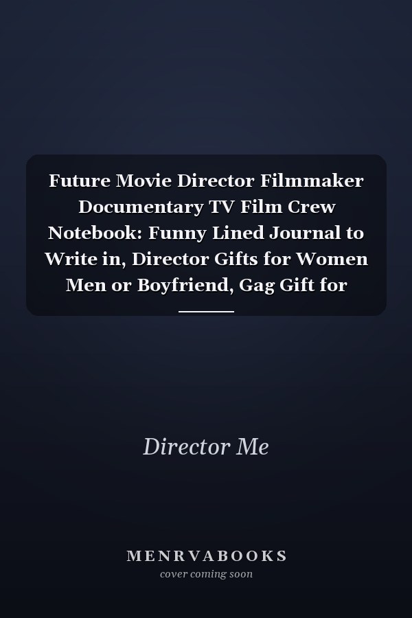 Future Movie Director Filmmaker Documentary TV Film Crew Notebook: Funny Lined Journal to Write in, Director Gifts for Women Men or Boyfriend, Gag Gift for Directors